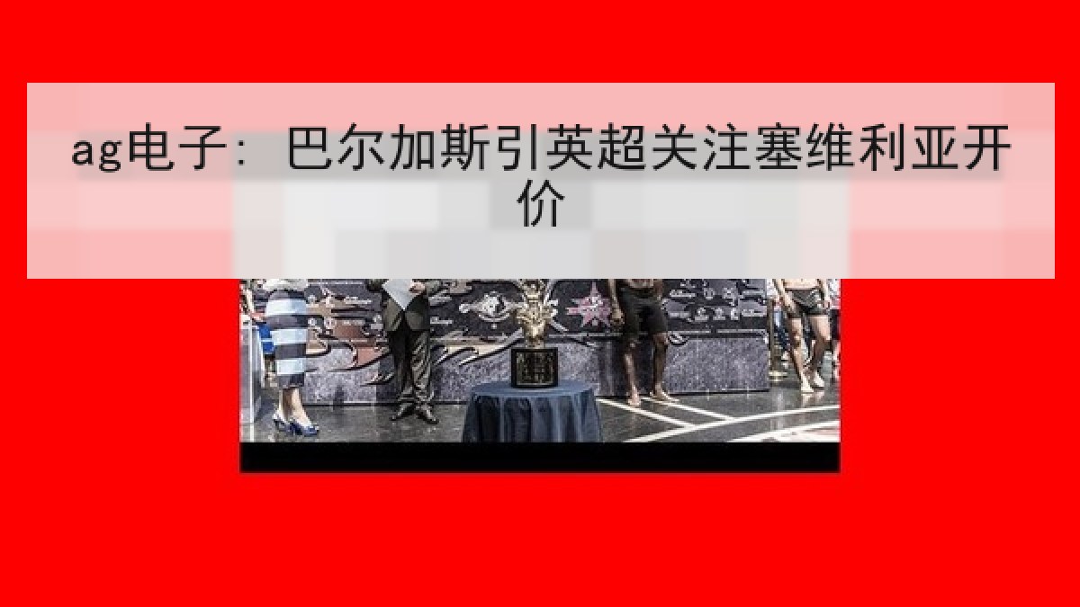 ag电子: 巴尔加斯引英超关注塞维利亚开价